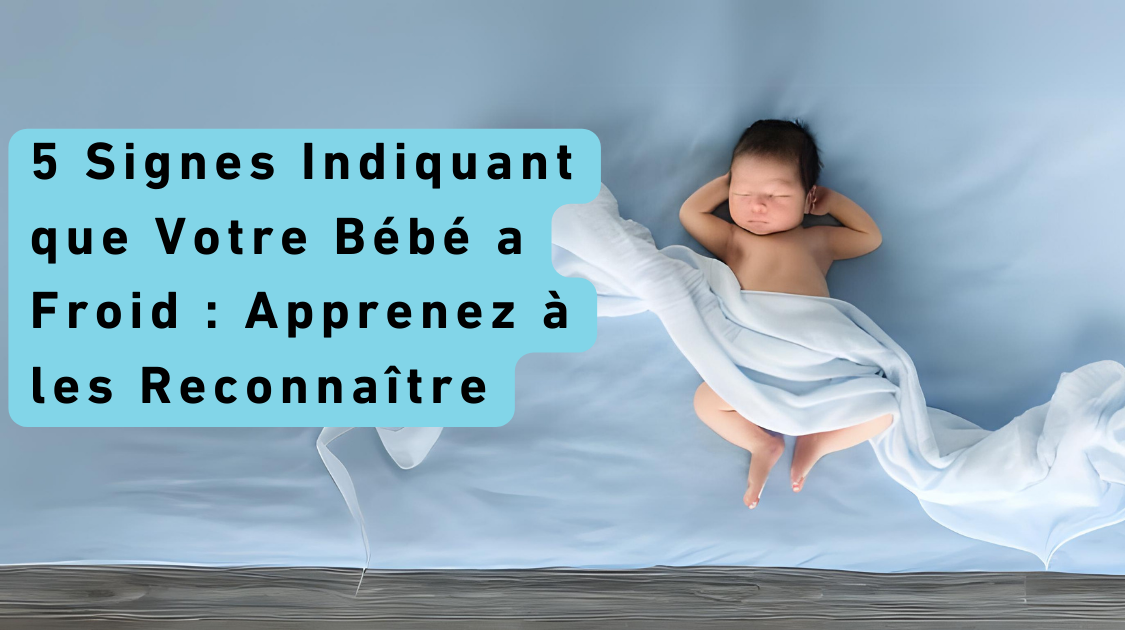 5 Signes Indiquant que Votre Bébé a Froid : Apprenez à les Reconnaître