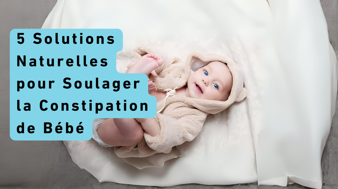 5 Solutions Naturelles pour Soulager la Constipation de Bébé