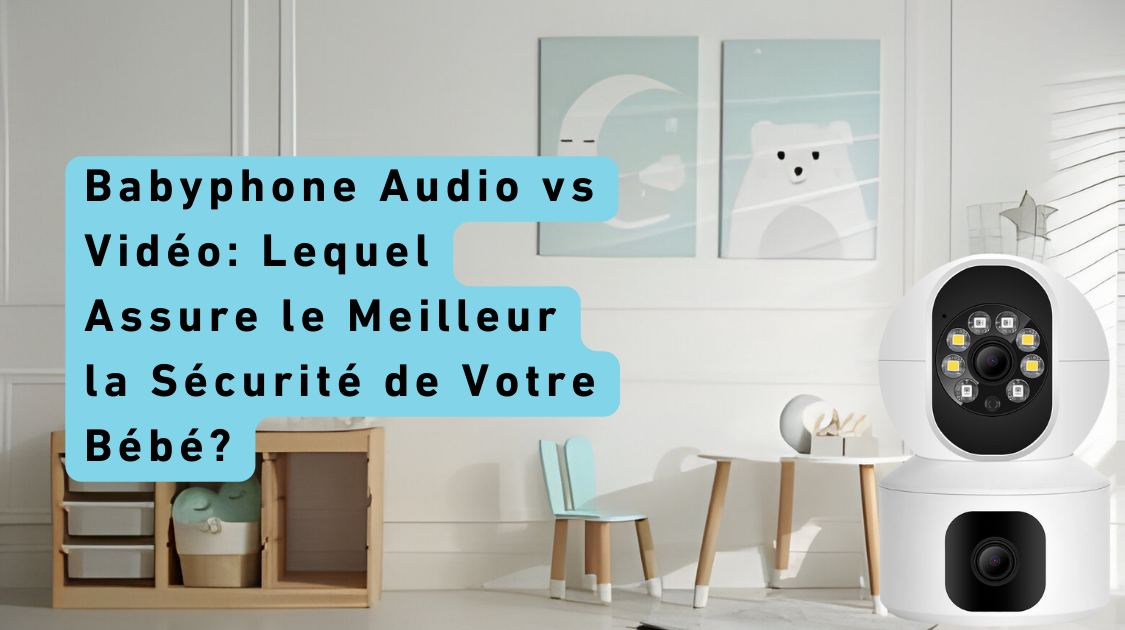 Babyphone Audio vs Vidéo: Lequel Assure le Meilleur la Sécurité de Votre Bébé?