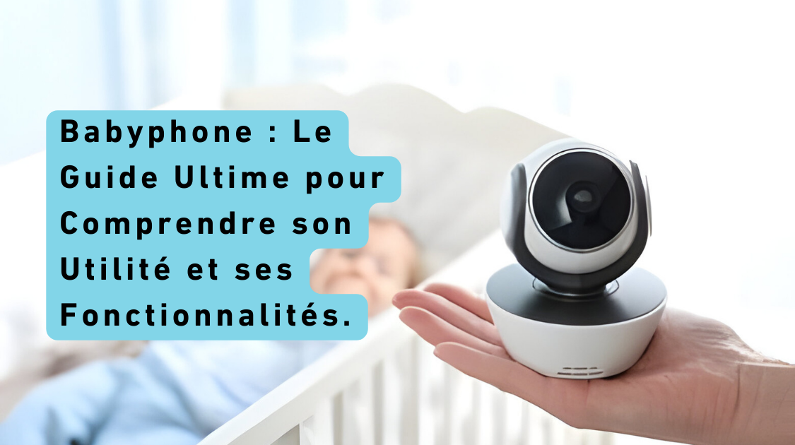 Babyphone : Le Guide Ultime pour Comprendre son Utilité et ses Fonctionnalités.