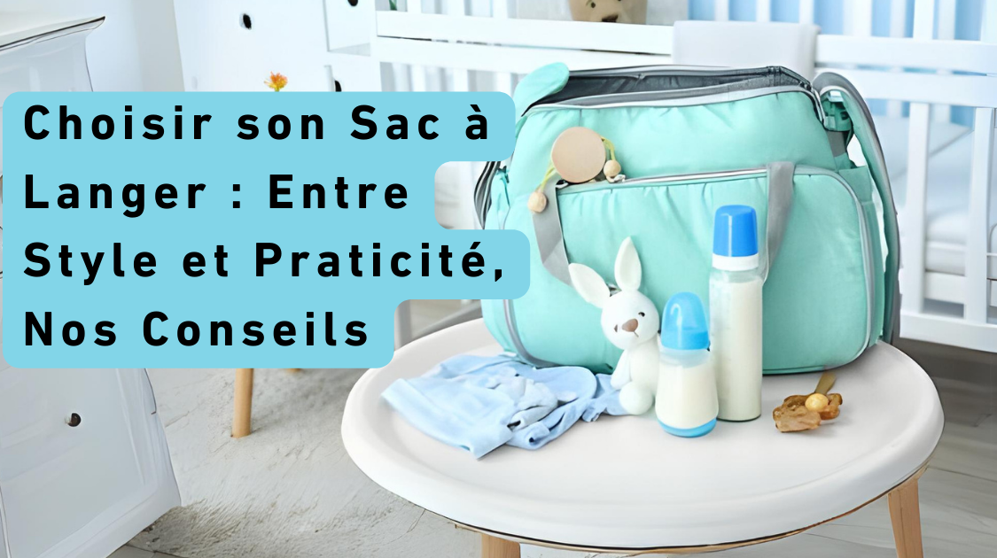 Choisir son Sac à Langer : Entre Style et Praticité, Nos Conseils