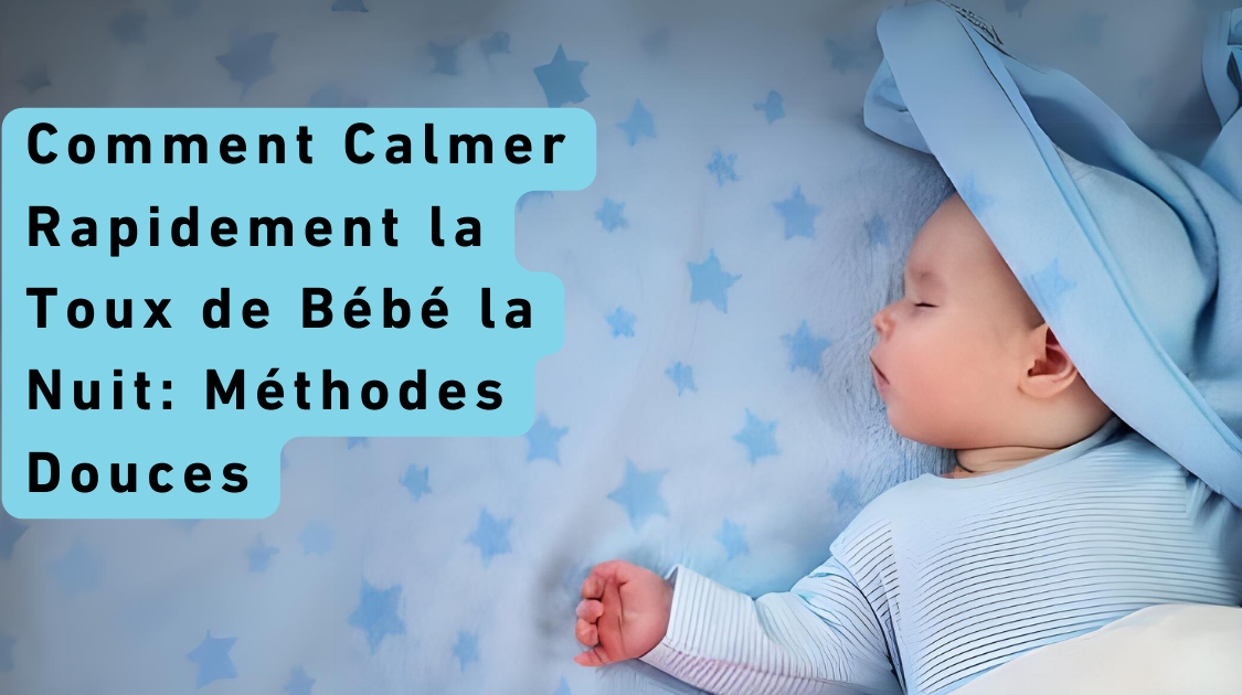 Comment Calmer Rapidement la Toux de Bébé la Nuit: Méthodes Douces