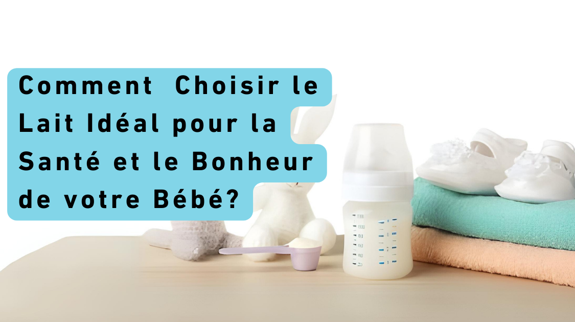 Comment Choisir le Lait Idéal pour la Santé et le Bonheur de votre Bébé?