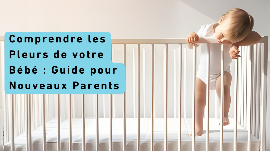 Comprendre les Pleurs de votre Bébé : Guide pour Nouveaux Parents