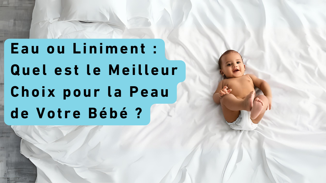 Eau ou Liniment :Quel est le Meilleur Choix pour la Peau de Votre Bébé ?