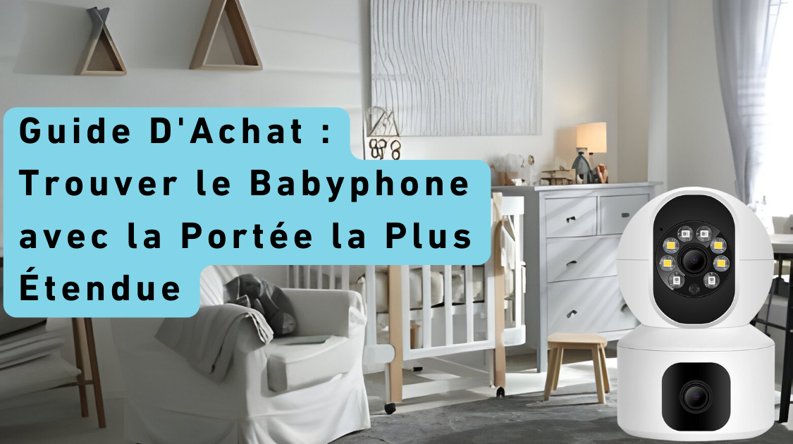 Guide D'Achat : Trouver le Babyphone avec la Portée la Plus Étendue