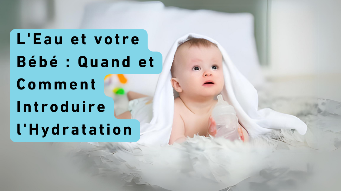 L'Eau et votre Bébé : Quand et Comment Introduire l'Hydratation