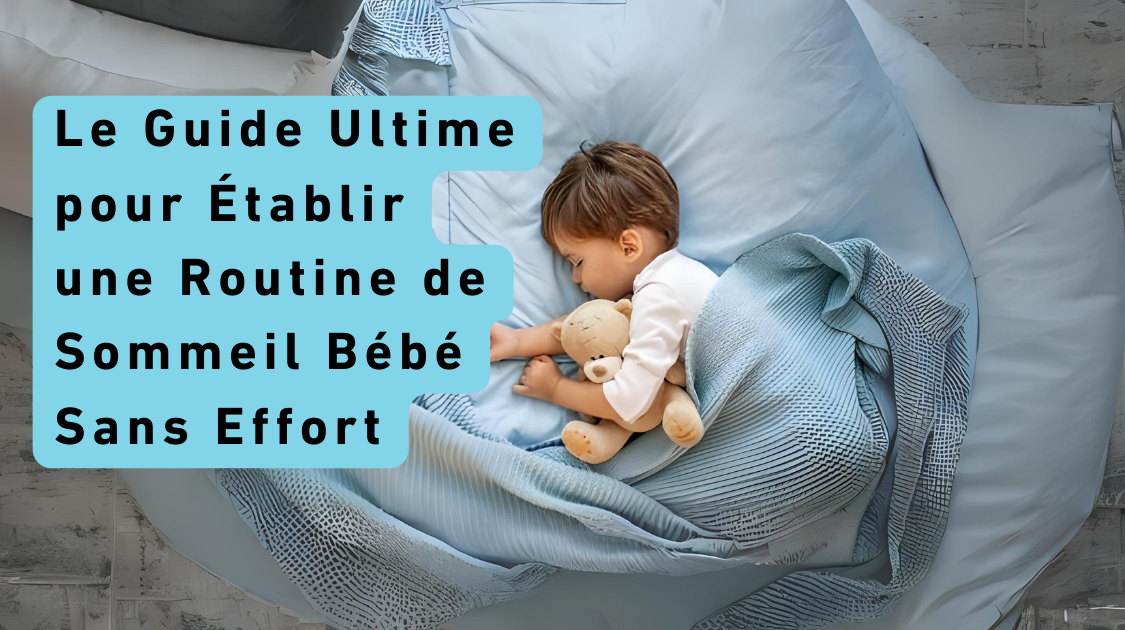 Le Guide Ultime pour Établir une Routine de Sommeil Bébé Sans Effort