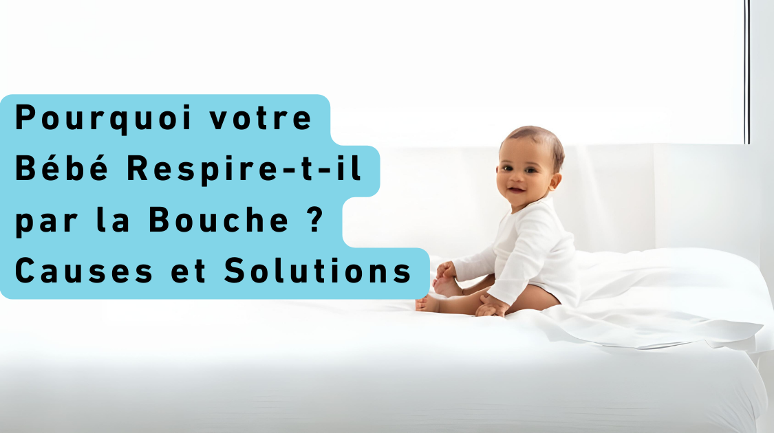 Pourquoi votre Bébé Respire-t-il par la Bouche ? Causes et Solutions