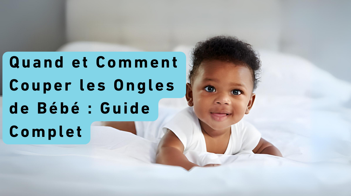 Quand et Comment Couper les Ongles de Bébé : Guide Complet