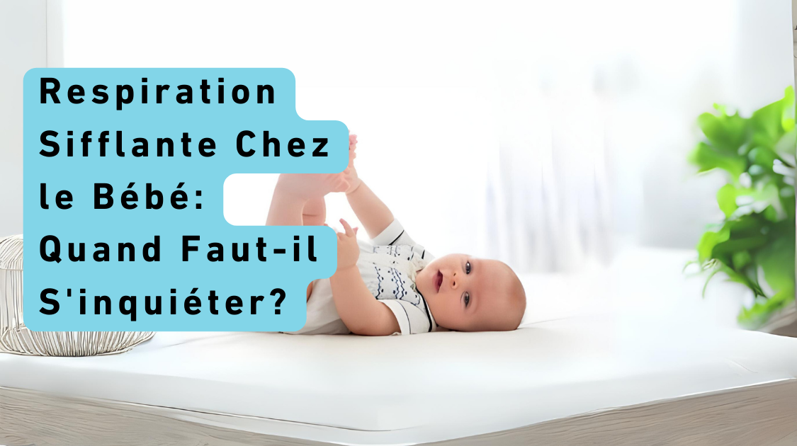 Respiration Sifflante Chez le Bébé: Quand Faut-il S'inquiéter?