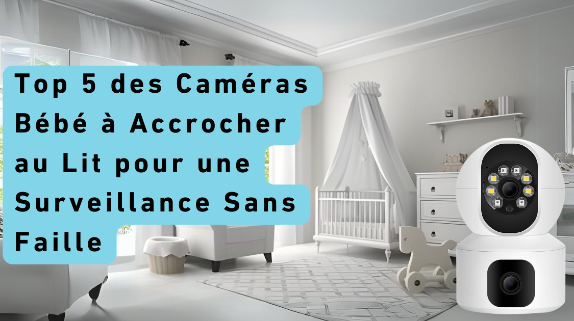 Top 5 des Caméras Bébé à Accrocher au Lit pour une Surveillance Sans Faille
